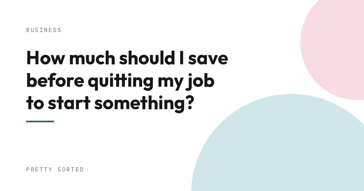 How much should I save before quitting my job to start something?