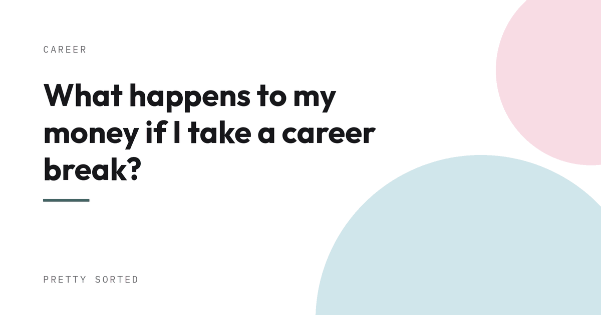 What happens to my money if I take a career break?
