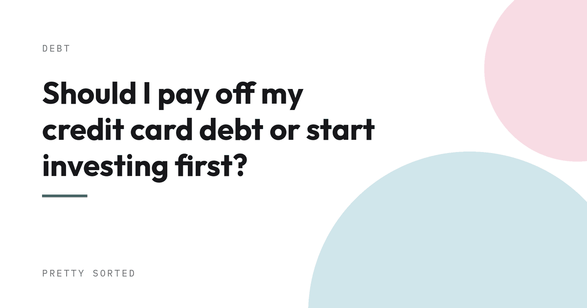 Should I pay off my credit card debt or start investing first?