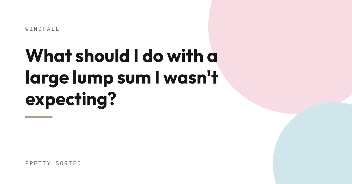 What should I do with a large lump sum I wasn't expecting?